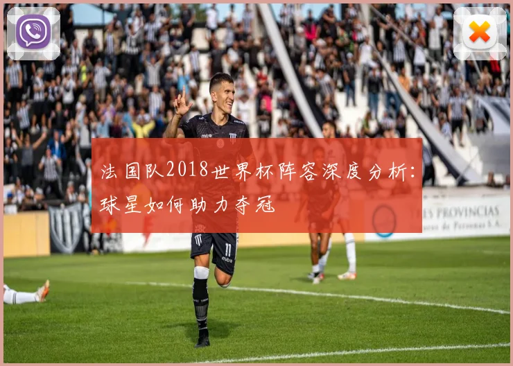 法国队2018世界杯阵容深度分析：球星如何助力夺冠