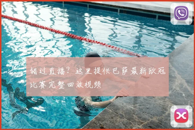 错过直播?这里提供巴萨最新欧冠比赛完整回放视频
